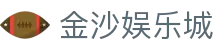 金沙娱乐城|金沙集团网址 - (中国)大同金沙娱乐城有限公司欢迎您